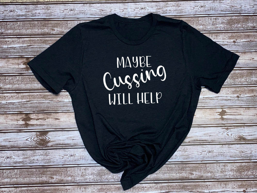 Maybe Cussing Will Help ~ Ladies T-shirt