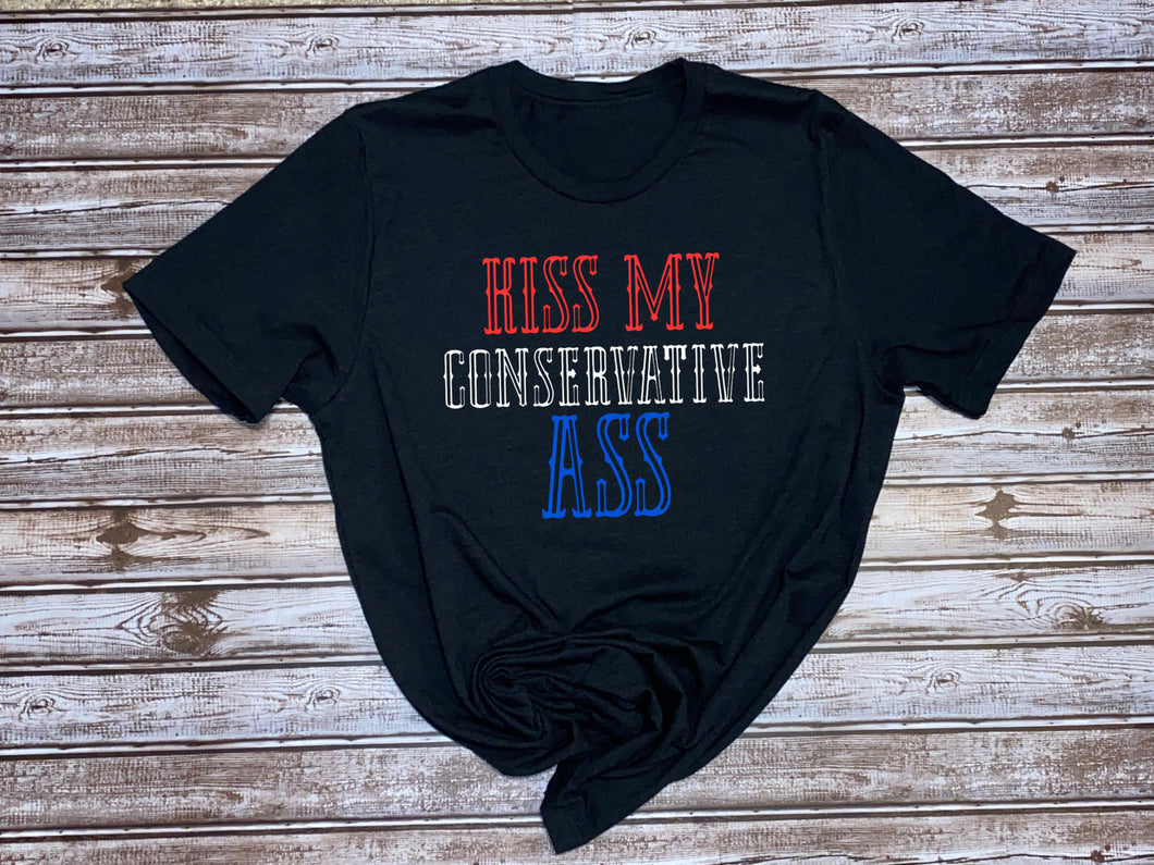 Kiss My Conservative Ass ~  Ladies T-shirt