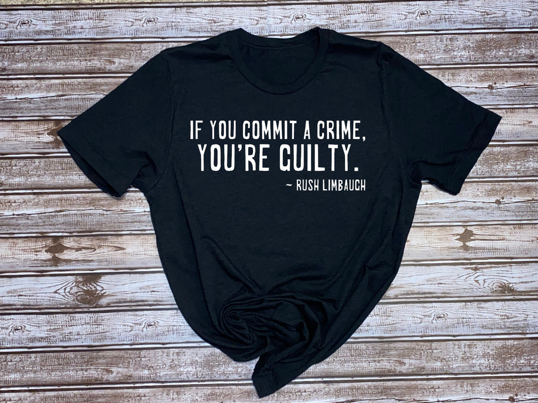 If You Commit a Crime, You're Guilty ~ Ladies T-shirt