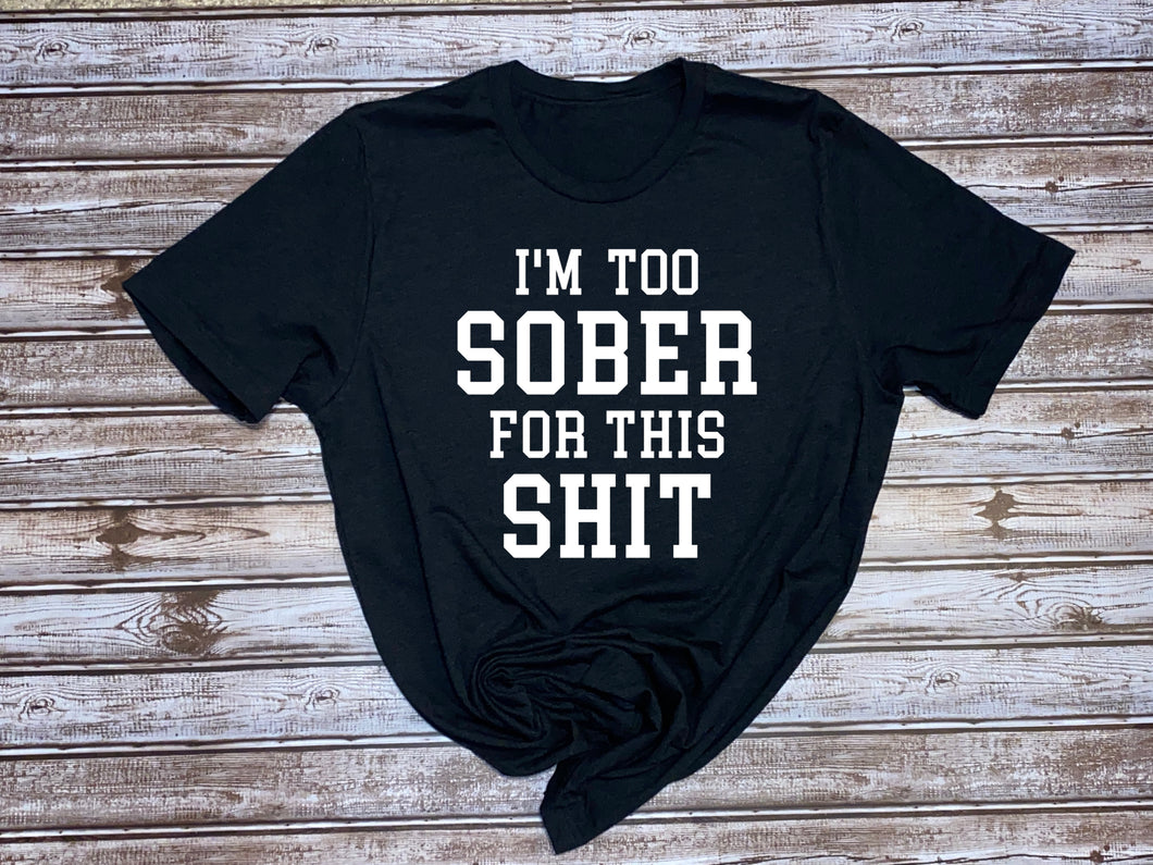 I'm Too Sober For This Shit ~  Ladies T-shirt